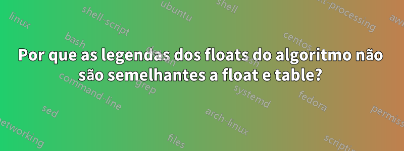 Por que as legendas dos floats do algoritmo não são semelhantes a float e table?