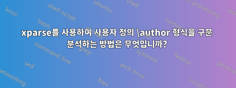 xparse를 사용하여 사용자 정의 \author 형식을 구문 분석하는 방법은 무엇입니까?