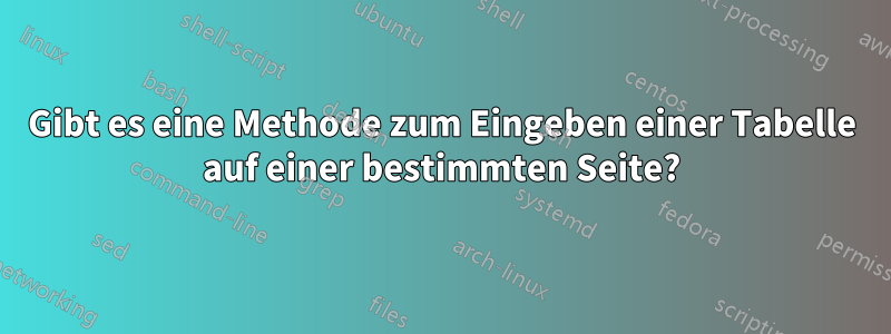 Gibt es eine Methode zum Eingeben einer Tabelle auf einer bestimmten Seite?