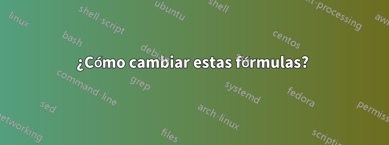 ¿Cómo cambiar estas fórmulas?