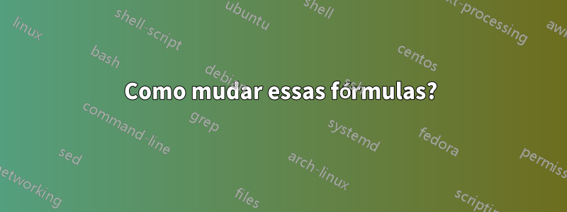 Como mudar essas fórmulas?