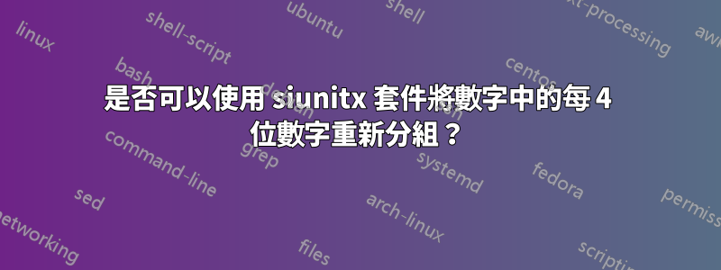 是否可以使用 siunitx 套件將數字中的每 4 位數字重新分組？