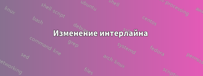 Изменение интерлайна