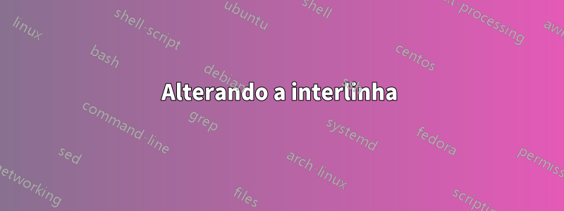 Alterando a interlinha