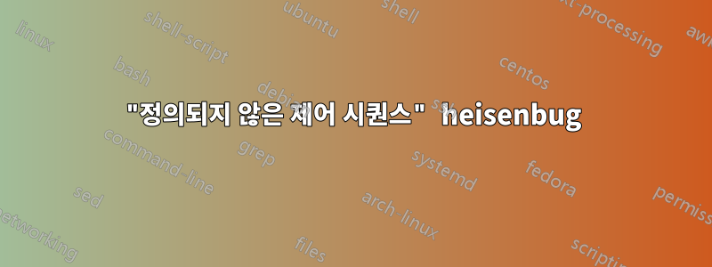 "정의되지 않은 제어 시퀀스" heisenbug