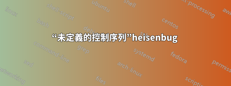 “未定義的控制序列”heisenbug