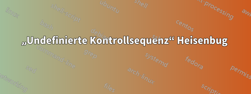 „Undefinierte Kontrollsequenz“ Heisenbug