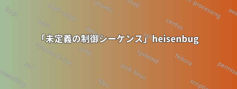 「未定義の制御シーケンス」heisenbug