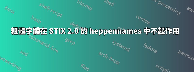 粗體字體在 STIX 2.0 的 heppennames 中不起作用 