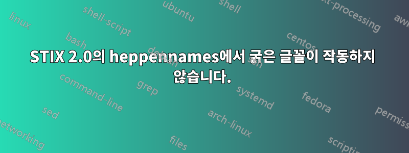 STIX 2.0의 heppennames에서 굵은 글꼴이 작동하지 않습니다.