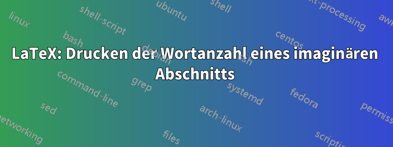 LaTeX: Drucken der Wortanzahl eines imaginären Abschnitts