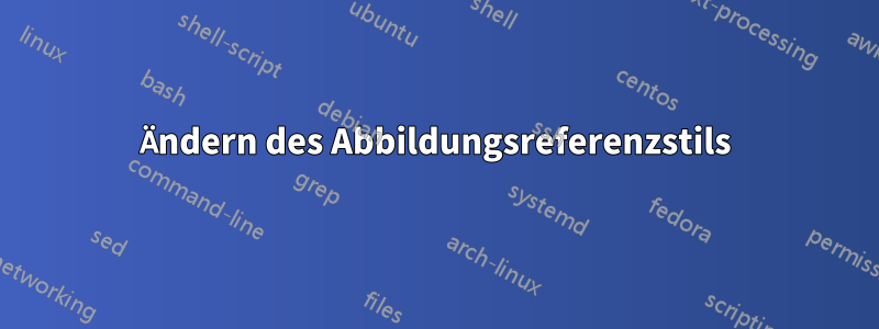 Ändern des Abbildungsreferenzstils