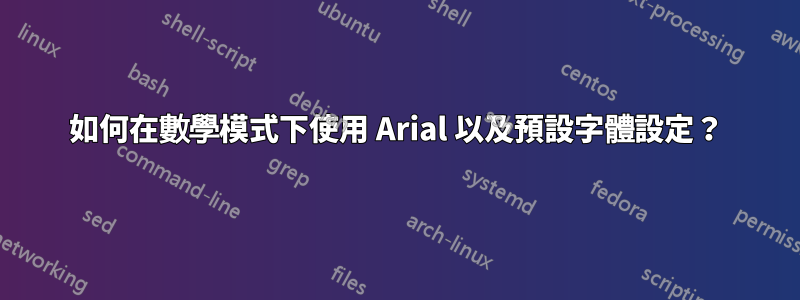 如何在數學模式下使用 Arial 以及預設字體設定？