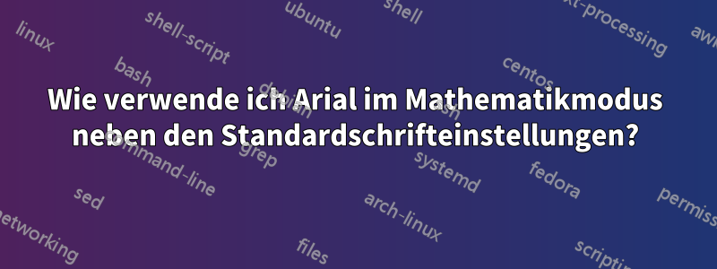 Wie verwende ich Arial im Mathematikmodus neben den Standardschrifteinstellungen?