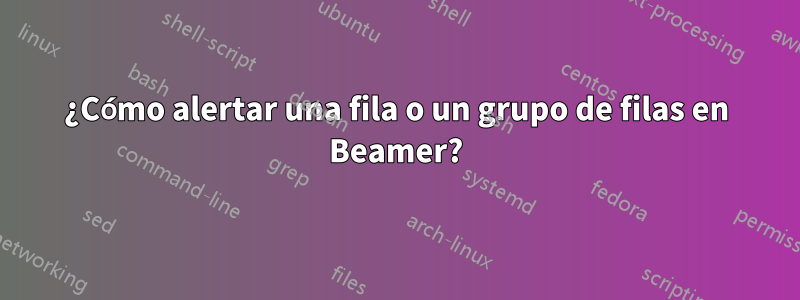 ¿Cómo alertar una fila o un grupo de filas en Beamer?