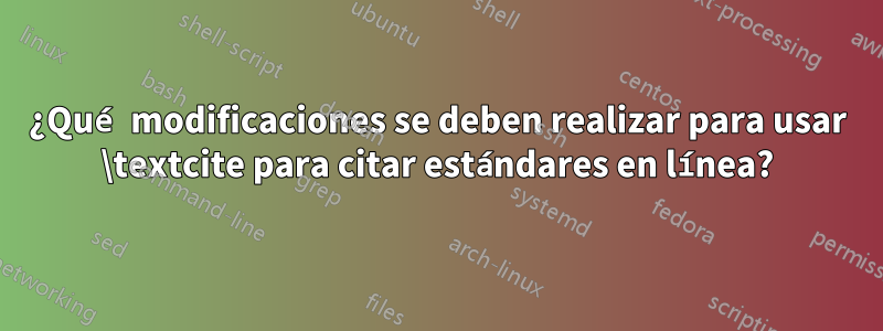 ¿Qué modificaciones se deben realizar para usar \textcite para citar estándares en línea?