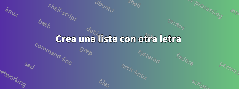 Crea una lista con otra letra