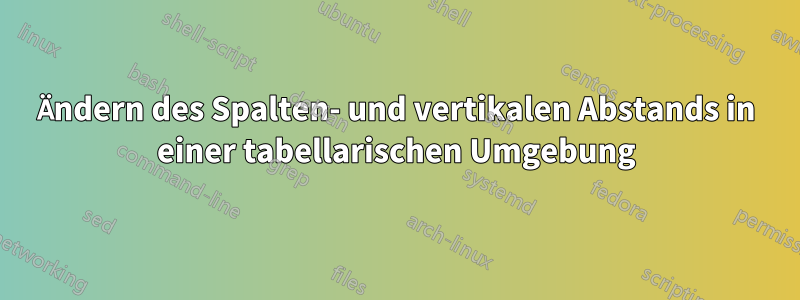 Ändern des Spalten- und vertikalen Abstands in einer tabellarischen Umgebung