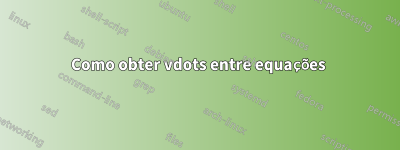 Como obter vdots entre equações