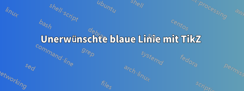 Unerwünschte blaue Linie mit TikZ