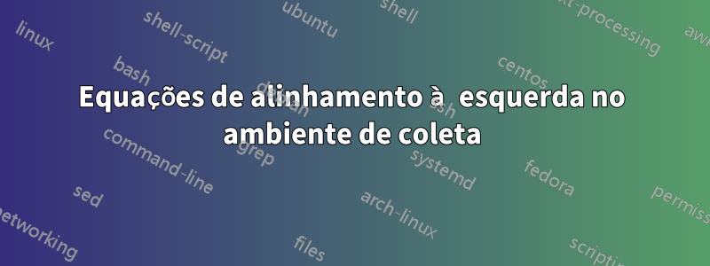 Equações de alinhamento à esquerda no ambiente de coleta