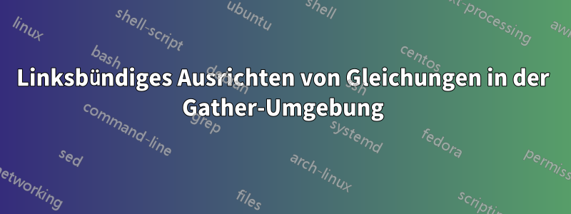 Linksbündiges Ausrichten von Gleichungen in der Gather-Umgebung