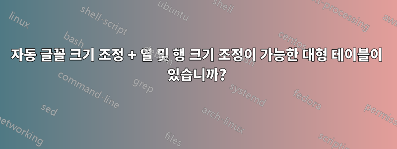 자동 글꼴 크기 조정 + 열 및 행 크기 조정이 가능한 대형 테이블이 있습니까?