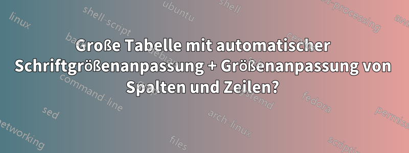 Große Tabelle mit automatischer Schriftgrößenanpassung + Größenanpassung von Spalten und Zeilen?