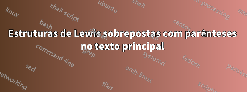 Estruturas de Lewis sobrepostas com parênteses no texto principal