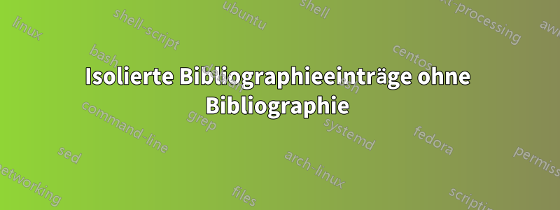 Isolierte Bibliographieeinträge ohne Bibliographie