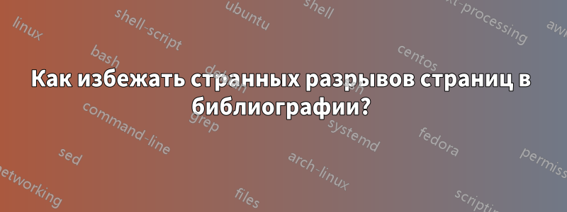 Как избежать странных разрывов страниц в библиографии?