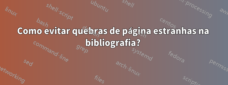 Como evitar quebras de página estranhas na bibliografia?