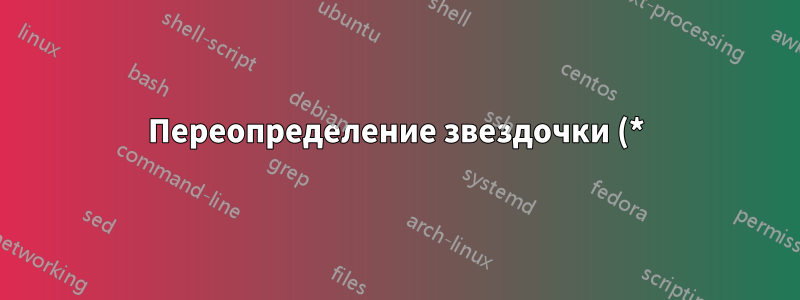 Переопределение звездочки (*) в математическом режиме