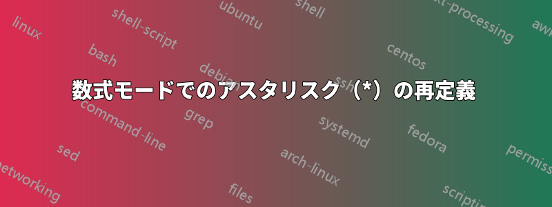 数式モードでのアスタリスク（*）の再定義