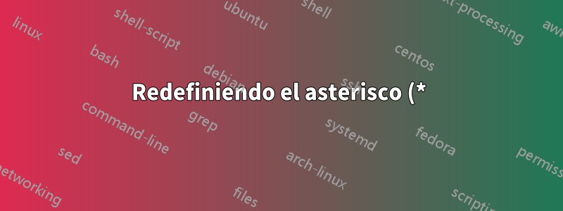 Redefiniendo el asterisco (*) en modo matemático