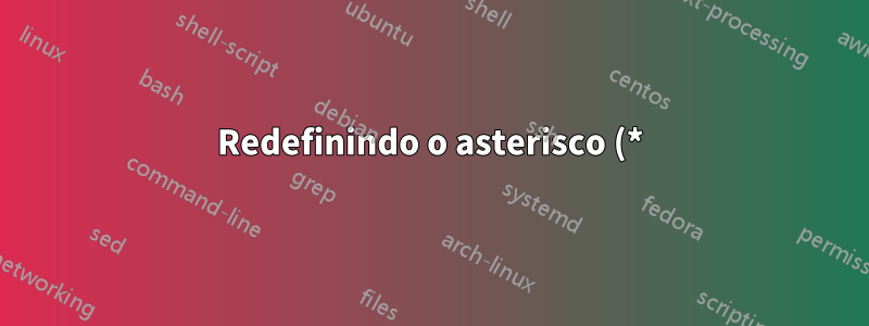 Redefinindo o asterisco (*) no modo matemático