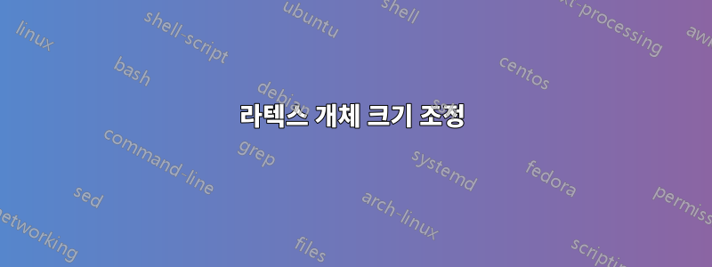 라텍스 개체 크기 조정