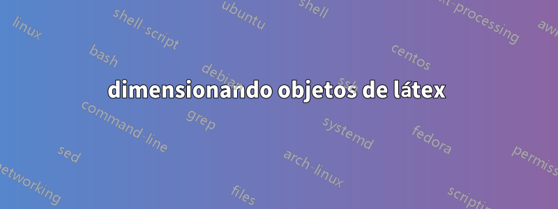 dimensionando objetos de látex