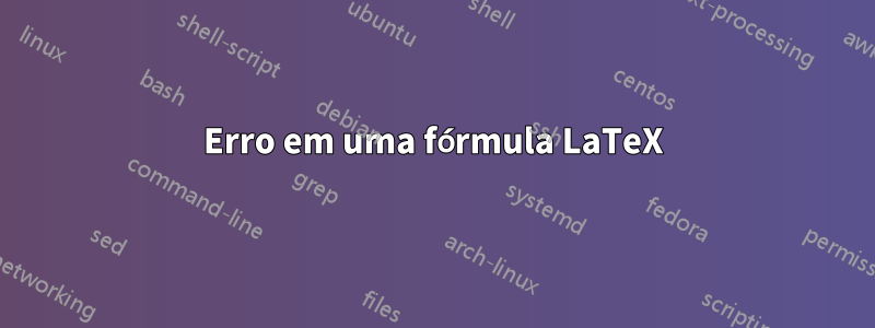 Erro em uma fórmula LaTeX