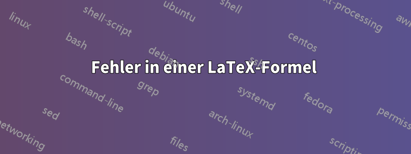 Fehler in einer LaTeX-Formel