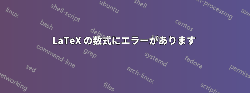 LaTeX の数式にエラーがあります