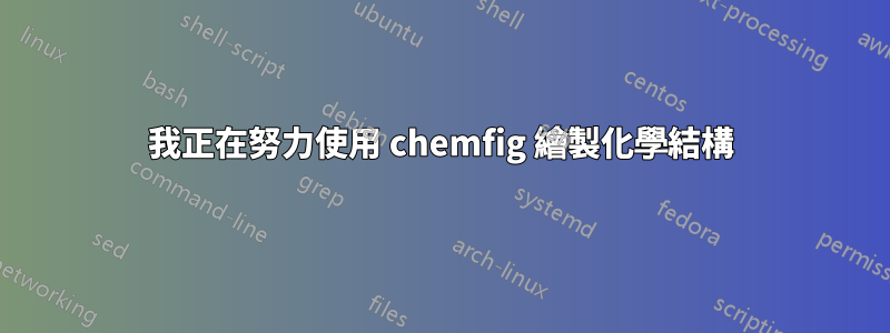 我正在努力使用 chemfig 繪製化學結構