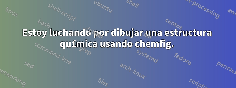 Estoy luchando por dibujar una estructura química usando chemfig.