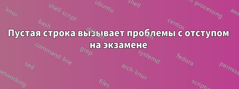 Пустая строка вызывает проблемы с отступом на экзамене