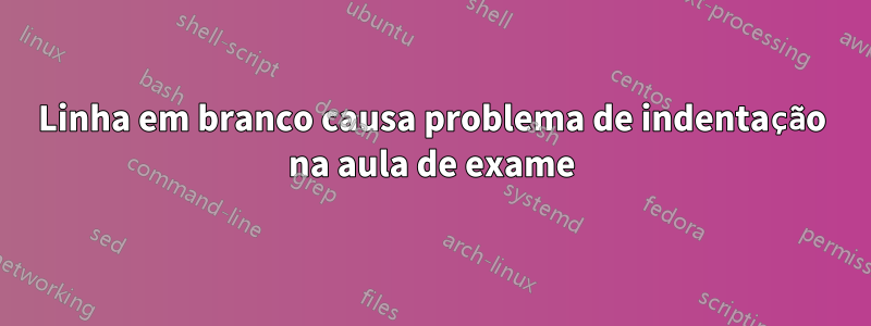 Linha em branco causa problema de indentação na aula de exame