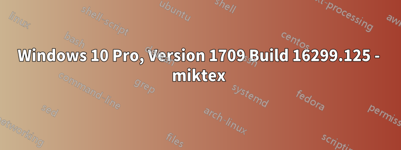 Windows 10 Pro, Version 1709 Build 16299.125 - miktex