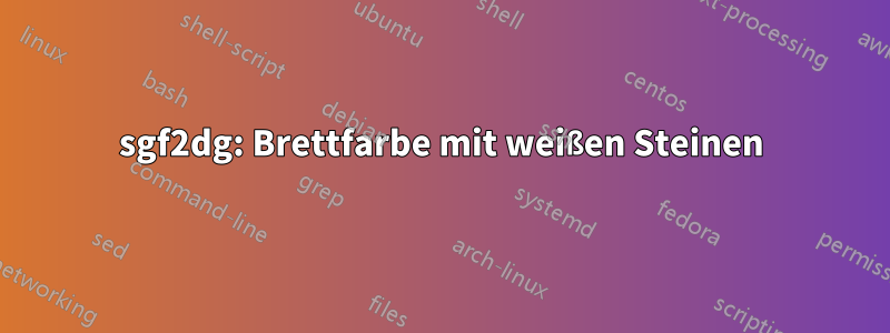 sgf2dg: Brettfarbe mit weißen Steinen