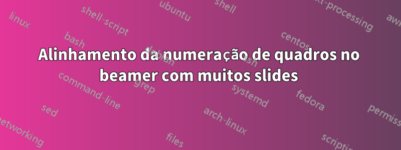 Alinhamento da numeração de quadros no beamer com muitos slides