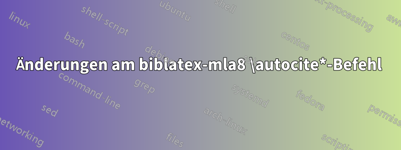 Änderungen am biblatex-mla8 \autocite*-Befehl