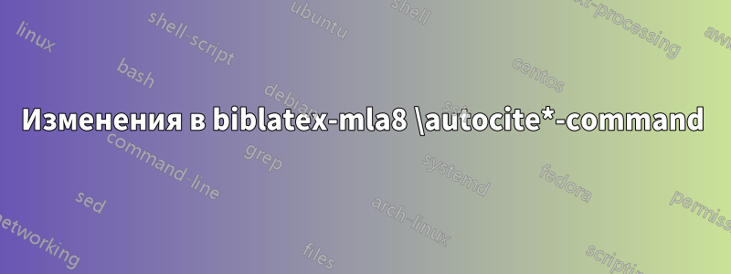 Изменения в biblatex-mla8 \autocite*-command